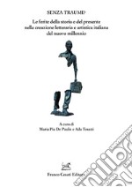 Senza traumi? Le ferite della storia e del presente nella creazione letteraria e artistica italiana del nuovo millennio libro