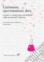 Curiosare, sperimentare, dire. Lessico e conoscenze scientifiche nella scuola dell'infanzia