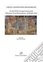 Otium e negotium nel Rinascimento. Atti del XXXI Convegno internazionale (Chianciano Terme-Montepulciano, 18-20 luglio 2019) libro