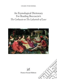 An etymological dictionary for reading Boccaccio's «The Corbaccio or The Labyrinth of Love» libro