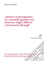 «Amore ti perseguita». Lo scambio poetico tra Antonio degli Alberti e Giovanni Bonafé