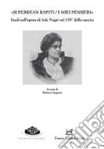 «Si perdean rapiti / i miei pensieri» Studi sull'opera di Ada Negri nel 150° della nascita libro