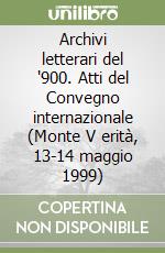 Archivi letterari del '900. Atti del Convegno internazionale (Monte V erità, 13-14 maggio 1999) libro