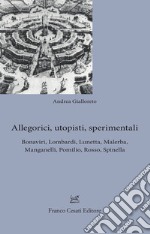 Allegorici, utopisti, sperimentali. Bonaviri, Lombardi, Lunetta, Malerba, Manganelli, Pomilio, Rosso, Spinella libro