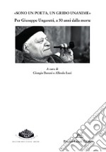 «Sono un poeta, un grido unanime». Per Giuseppe Ungaretti a 50 anni dalla morte libro