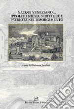 Nacqui veneziano... Ippolito Nievo, scrittore e patriota nel Risorgimento libro