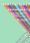 Fantascienza femminista. Immaginare il genere nella cultura italiana contemporanea libro