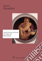 Anton Francesco Grazzini e le ombre del Rinascimento libro