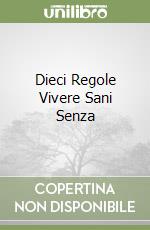 Dieci Regole Vivere Sani Senza libro