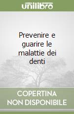 Prevenire e guarire le malattie dei denti libro