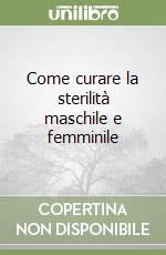 Come curare la sterilità maschile e femminile