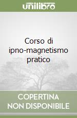 Corso di ipno-magnetismo pratico libro