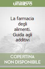 La farmacia degli alimenti. Guida agli additivi libro