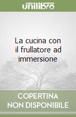 La cucina con il frullatore ad immersione libro