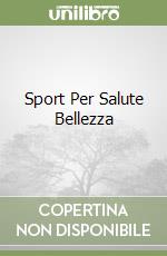 Sport Per Salute Bellezza libro