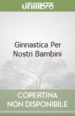 Ginnastica Per Nostri Bambini libro