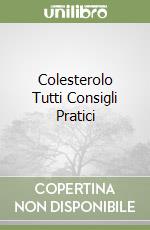 Colesterolo Tutti Consigli Pratici libro