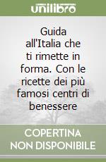 Guida all'Italia che ti rimette in forma. Con le ricette dei più famosi centri di benessere