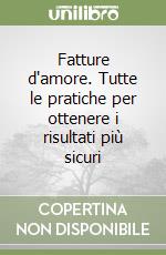 Fatture d'amore. Tutte le pratiche per ottenere i risultati più sicuri libro