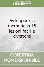 Sviluppare la memoria in 15 lezioni facili e divertenti libro