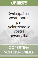 Sviluppate i vostri poteri per valorizzare la vostra personalità libro