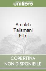 Amuleti Talismani Filtri libro