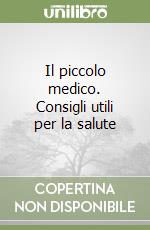 Il piccolo medico. Consigli utili per la salute libro