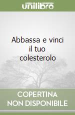 Abbassa e vinci il tuo colesterolo libro