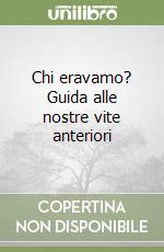 Chi eravamo? Guida alle nostre vite anteriori libro