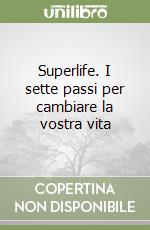 Superlife. I sette passi per cambiare la vostra vita libro