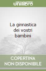 La ginnastica dei vostri bambini libro