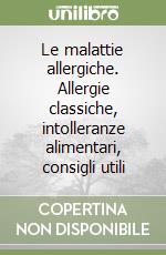 Le malattie allergiche. Allergie classiche, intolleranze alimentari, consigli utili