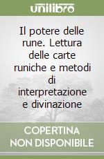 Il potere delle rune. Lettura delle carte runiche e metodi di interpretazione e divinazione