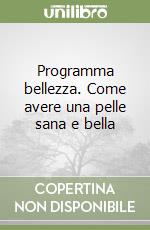 Programma bellezza. Come avere una pelle sana e bella libro