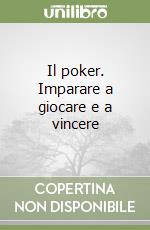 Il poker. Imparare a giocare e a vincere