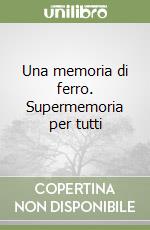 Una memoria di ferro. Supermemoria per tutti libro