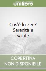 Cos'è lo zen? Serenità e salute libro