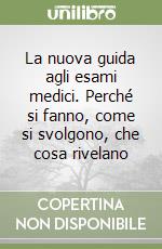 La nuova guida agli esami medici. Perché si fanno, come si svolgono, che cosa rivelano libro