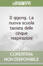 Il qigong. La nuova scuola taoista delle cinque respirazioni libro