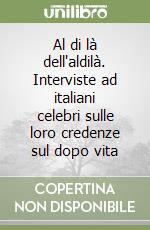 Al di là dell'aldilà. Interviste ad italiani celebri sulle loro credenze sul dopo vita