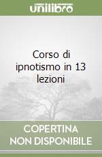 Corso di ipnotismo in 13 lezioni libro