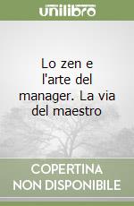 Lo zen e l'arte del manager. La via del maestro libro