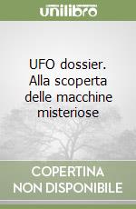 UFO dossier. Alla scoperta delle macchine misteriose libro