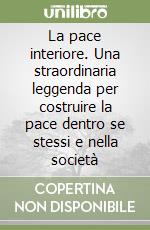 La pace interiore. Una straordinaria leggenda per costruire la pace dentro se stessi e nella società libro