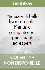 Manuale di ballo liscio da sala. Manuale completo per principianti ed esperti libro