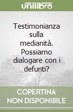 Testimonianza sulla medianità. Possiamo dialogare con i defunti? libro