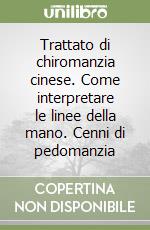 Trattato di chiromanzia cinese. Come interpretare le linee della mano. Cenni di pedomanzia libro