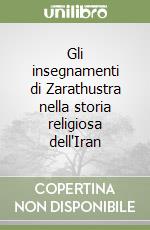 Gli insegnamenti di Zarathustra nella storia religiosa dell'Iran libro