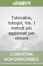 Totocalcio, totogol, tris. I metodi più aggiornati per vincere libro