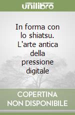 In forma con lo shiatsu. L'arte antica della pressione digitale